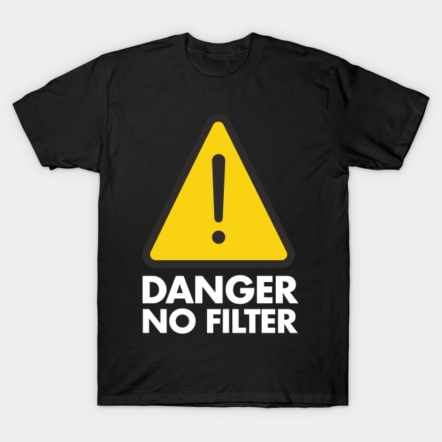 Danger No Filter Gag Gifts - Funny Warning Caution T-Shirt by deificusArt